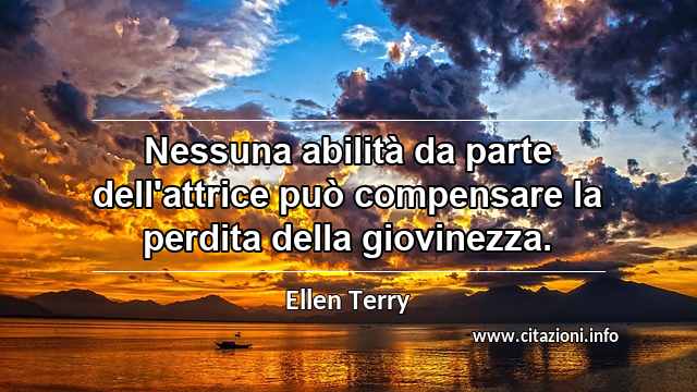 “Nessuna abilità da parte dell'attrice può compensare la perdita della giovinezza.”