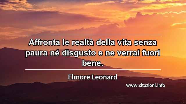 “Affronta le realtà della vita senza paura né disgusto e ne verrai fuori bene.”