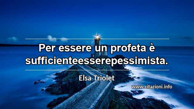 “Per essere un profeta è sufficienteesserepessimista.”