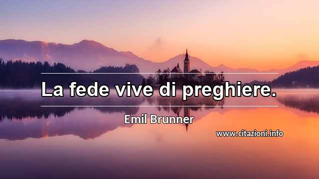 “La fede vive di preghiere.”