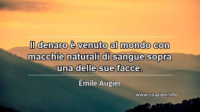 “Il denaro è venuto al mondo con macchie naturali di sangue sopra una delle sue facce.”