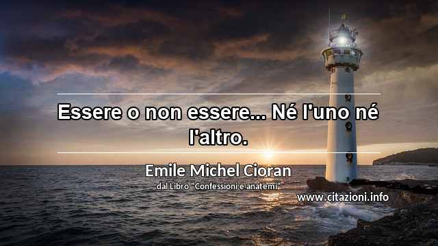 “Essere o non essere... Né l'uno né l'altro.”