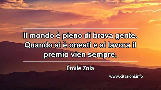 “Il mondo è pieno di brava gente. Quando si è onesti e si lavora il premio vien sempre.”