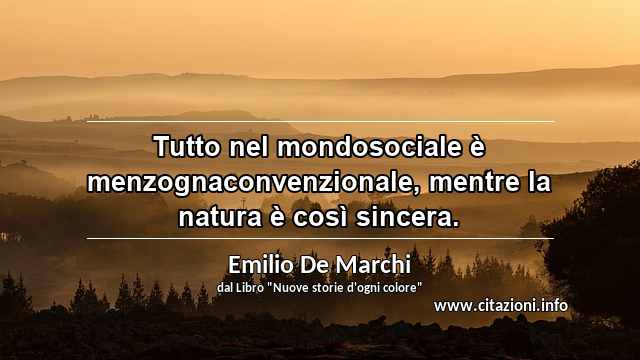 “Tutto nel mondosociale è menzognaconvenzionale, mentre la natura è così sincera.”