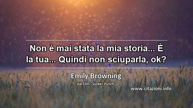 “Non è mai stata la mia storia... È la tua... Quindi non sciuparla, ok?”