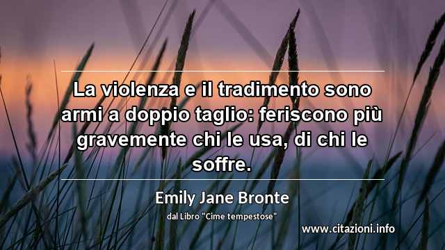 “La violenza e il tradimento sono armi a doppio taglio: feriscono più gravemente chi le usa, di chi le soffre.”
