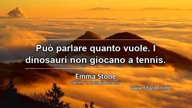 “Può parlare quanto vuole. I dinosauri non giocano a tennis.”