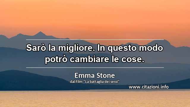 “Sarò la migliore. In questo modo potrò cambiare le cose.”