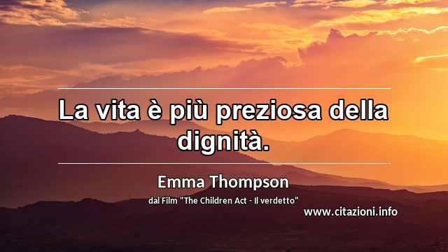 “La vita è più preziosa della dignità.”