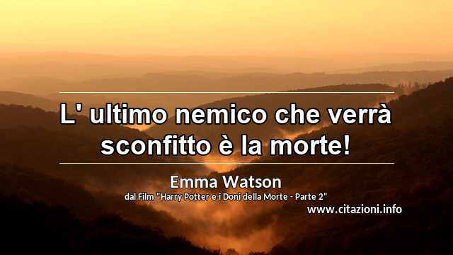 “L' ultimo nemico che verrà sconfitto è la morte!”