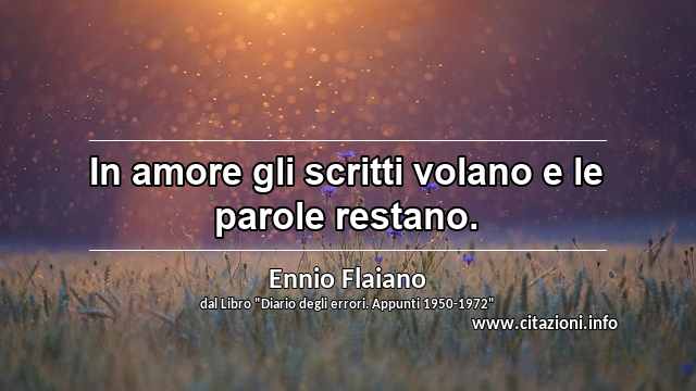 “In amore gli scritti volano e le parole restano.”