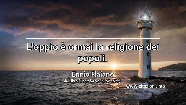 “L'oppio è ormai la religione dei popoli.”