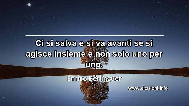 “Ci si salva e si va avanti se si agisce insieme e non solo uno per uno.”