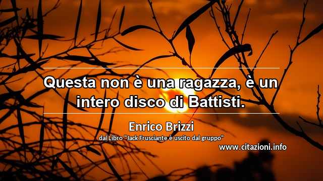 “Questa non è una ragazza, è un intero disco di Battisti.”