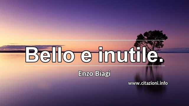 “Bello e inutile.”