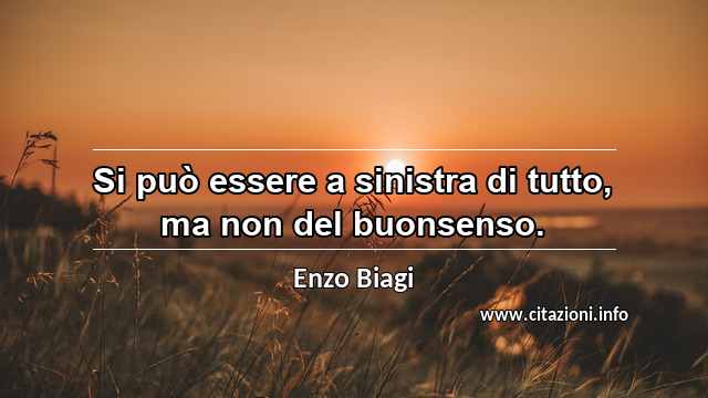 “Si può essere a sinistra di tutto, ma non del buonsenso.”