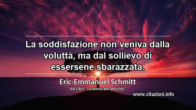 “La soddisfazione non veniva dalla voluttà, ma dal sollievo di essersene sbarazzata.”