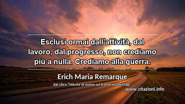 “Esclusi ormai dall’attività, dal lavoro, dal progresso, non crediamo più a nulla. Crediamo alla guerra.”