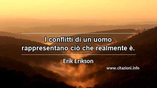 “I conflitti di un uomo rappresentano ciò che realmente è.”