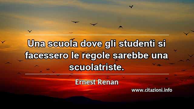 “Una scuola dove gli studenti si facessero le regole sarebbe una scuolatriste.”