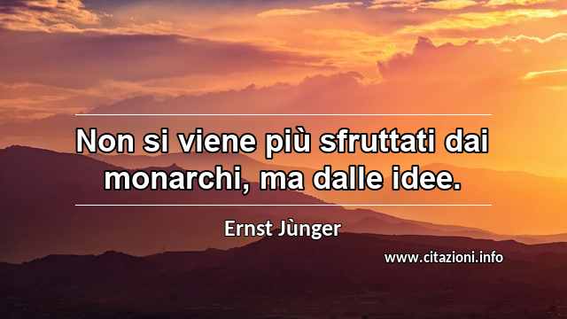 “Non si viene più sfruttati dai monarchi, ma dalle idee.”