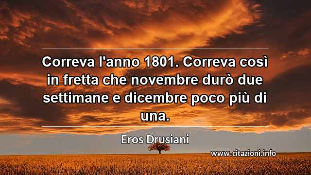 “Correva l'anno 1801. Correva così in fretta che novembre durò due settimane e dicembre poco più di una.”