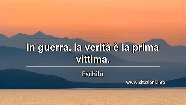 “In guerra, la verità è la prima vittima.”