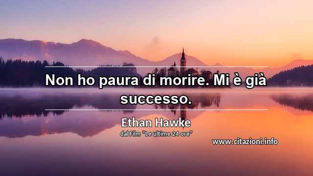“Non ho paura di morire. Mi è già successo.”