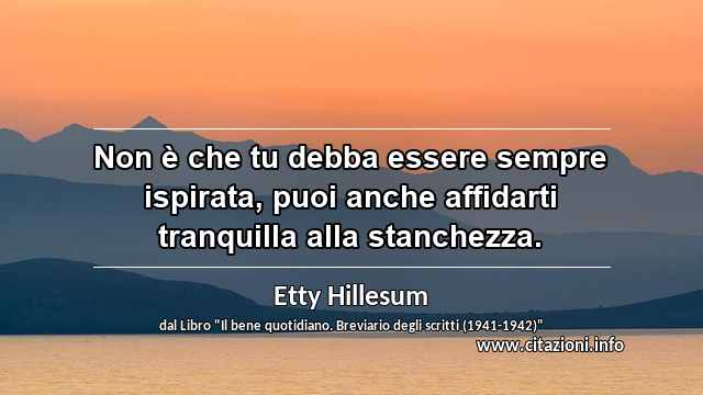 “Non è che tu debba essere sempre ispirata, puoi anche affidarti tranquilla alla stanchezza.”