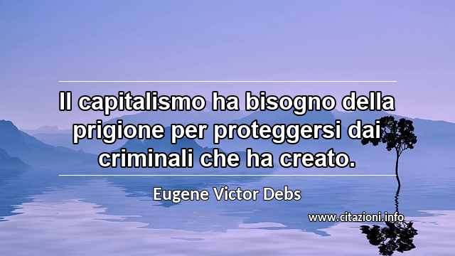 “Il capitalismo ha bisogno della prigione per proteggersi dai criminali che ha creato.”