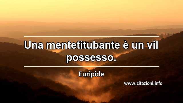 “Una mentetitubante è un vil possesso.”