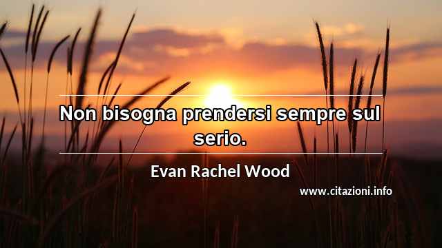 “Non bisogna prendersi sempre sul serio.”