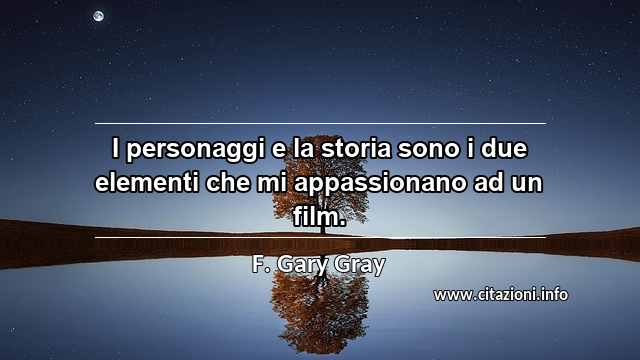“I personaggi e la storia sono i due elementi che mi appassionano ad un film.”
