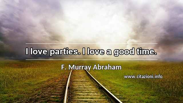 “I love parties. I love a good time.”