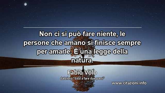 “Non ci si può fare niente, le persone che amano si finisce sempre per amarle. È una legge della natura.”