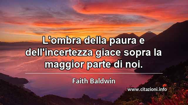 “L'ombra della paura e dell'incertezza giace sopra la maggior parte di noi.”