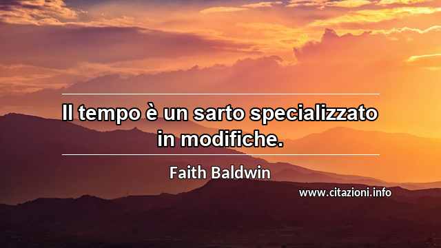 “Il tempo è un sarto specializzato in modifiche.”