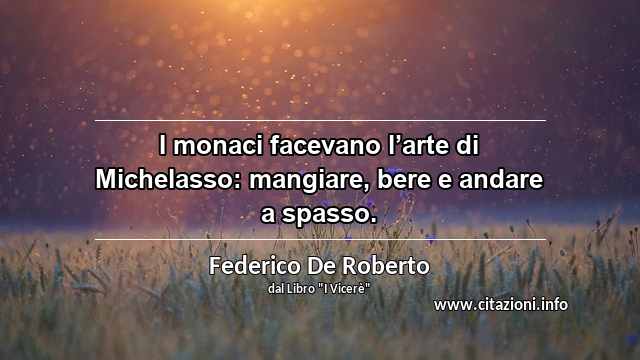 “I monaci facevano l’arte di Michelasso: mangiare, bere e andare a spasso.”