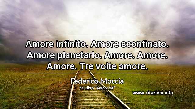 “Amore infinito. Amore sconfinato. Amore planetario. Amore. Amore. Amore. Tre volte amore.”