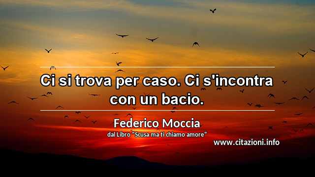 “Ci si trova per caso. Ci s'incontra con un bacio.”