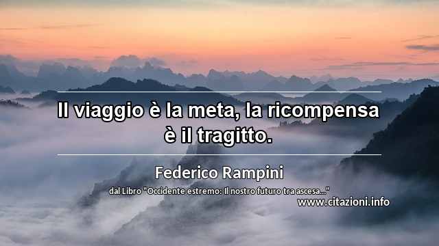 “Il viaggio è la meta, la ricompensa è il tragitto.”