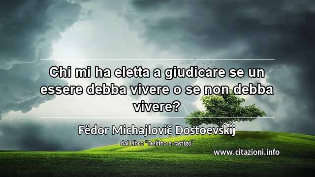 “Chi mi ha eletta a giudicare se un essere debba vivere o se non debba vivere?”