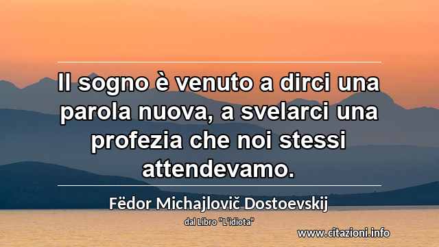 “Il sogno è venuto a dirci una parola nuova, a svelarci una profezia che noi stessi attendevamo.”