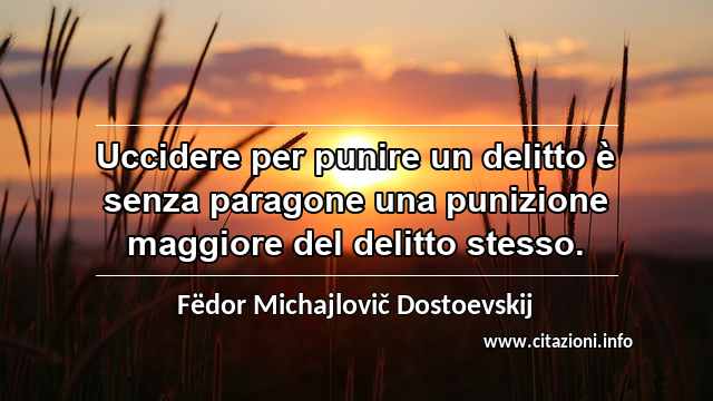 “Uccidere per punire un delitto è senza paragone una punizione maggiore del delitto stesso.”