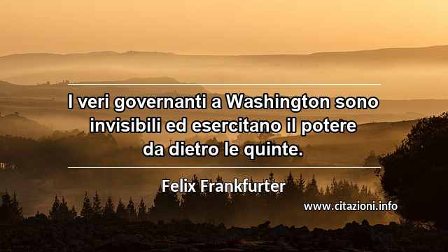 “I veri governanti a Washington sono invisibili ed esercitano il potere da dietro le quinte.”