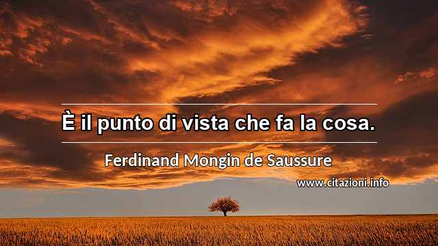 “È il punto di vista che fa la cosa.”