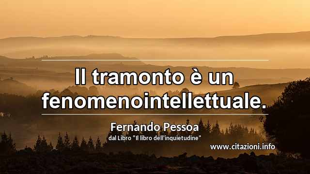 “Il tramonto è un fenomenointellettuale.”