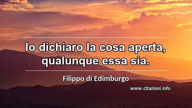 “Io dichiaro la cosa aperta, qualunque essa sia.”