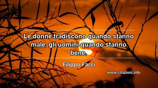 “Le donne tradiscono quando stanno male, gli uomini quando stanno bene.”