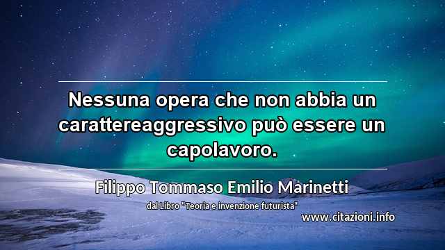 “Nessuna opera che non abbia un carattereaggressivo può essere un capolavoro.”